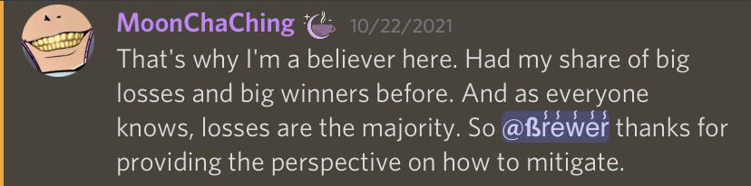 That's why I'm a believer here. Had my share of big losses and big winers before. And as everyone knows, losses are the majority. So Brewer thanks for providing the perspective on how to mitigate.